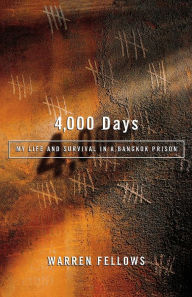 Title: 4,000 Days: My Life and Survival in a Bangkok Prison, Author: Warren Fellows