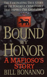 Title: Bound by Honor: A Mafioso's Story, Author: Bill Bonanno