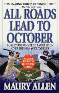 Title: All Roads Lead to October: Boss Steinbrenner's 25-Year Reign over the New York Yankees, Author: Maury Allen