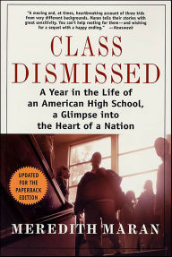 Title: Class Dismissed: A Year in the Life of an American High School, a Glimpse into the Heart of a Nation, Author: Meredith Maran