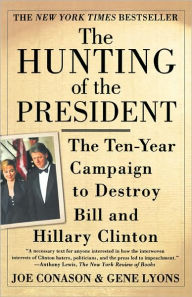 Title: The Hunting of the President: The Ten-Year Campaign to Destroy Bill and Hillary Clinton, Author: Gene Lyons