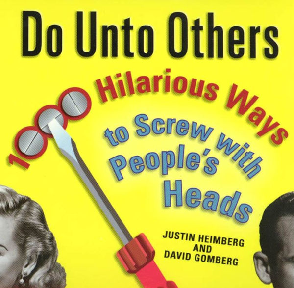 Do Unto Others: 1000 Hilarious Ways to Screw with People's Heads