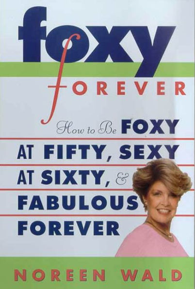 Foxy Forever: How to Be Foxy at Fifty, Sexy at Sixty, and Fabulous Forever