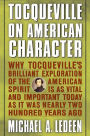 Tocqueville on American Character: Why Tocqueville's Brilliant Exploration of the American Spirit is as Vital and Important Today as It Was Nearly Two Hundred Years Ago