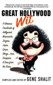 Title: Great Hollywood Wit: A Glorious Cavalcade of Hollywood Wisecracks, Zingers, Japes, Quips, Slings, Jests, Snappers, & Sass from the Stars, Author: Gene Shalit