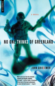 Title: No One Thinks of Greenland: A Novel, Author: John Griesemer