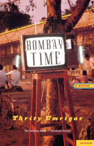 Title: Bombay Time: A Novel, Author: Thrity Umrigar