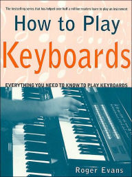 Title: How to Play Keyboards: Everything You Need to Know to Play Keyboards, Author: Roger Evans
