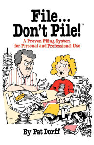 File Don't Pile: A Proven Filing System for Personal and Professional Use