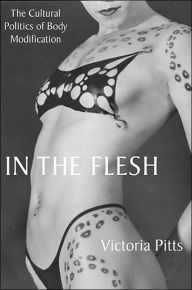 Title: In the Flesh: The Cultural Politics of Body Modification / Edition 1, Author: V. Pitts