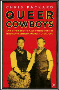 Title: Queer Cowboys: And Other Erotic Male Friendships in Nineteenth-Century American Literature, Author: C.  Packard