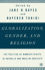 Globalization, Gender, and Religion: The Politics of Women's Rights in Catholic and Muslim Contexts