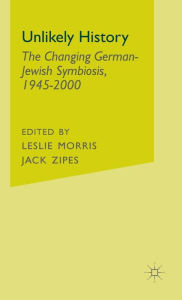 Title: Unlikely History: The Changing German-Jewish Symbiosis,1945-2000, Author: J. Zipes
