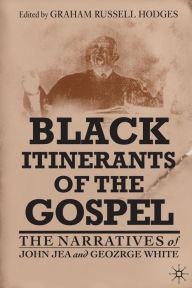 Title: Black Itinerants of the Gospel: The Narratives of John Jea and George White, Author: G. Hodges