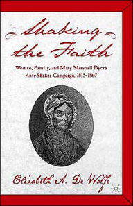 Title: Shaking the Faith: Women, Family, and Mary Marshall Dyer's Anti-Shaker Campaign, 1815-1867, Author: Kenneth A. Loparo
