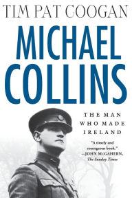 Title: Michael Collins: The Man Who Made Ireland: The Man Who Made Ireland, Author: Tim Pat Coogan