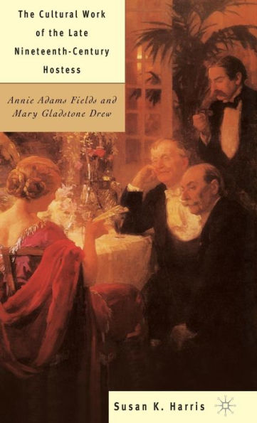 The Cultural Work of the Late Nineteenth-Century Hostess: Annie Adams Fields and Mary Gladstone Drew