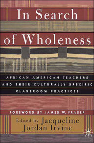 Title: In Search of Wholeness: African American Teachers and Their Culturally Specific Classroom Practices, Author: J. Irvine