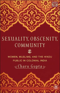 Title: Sexuality, Obscenity and Community: Women, Muslims, and the Hindu Public in Colonial India / Edition 1, Author: C. Gupta