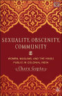 Sexuality, Obscenity and Community: Women, Muslims, and the Hindu Public in Colonial India / Edition 1