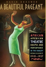 Title: A Beautiful Pageant: African American Theatre, Drama and Performance in the Harlem Renaissance, Author: D. Krasner