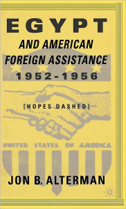 Title: Egypt and American Foreign Assistance 1952-1956: Hopes Dashed, Author: J. Alterman