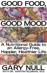 Title: Good Food, Good Mood: How to Eat Right to Feel Right, Author: Gary Null Ph.D.