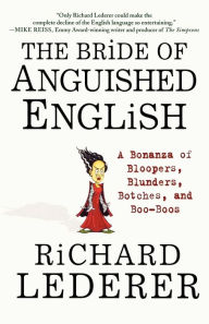 Title: The Bride of Anguished English: A Bonanza of Bloopers, Blunders, Botches, and Boo-Boos, Author: Richard Lederer