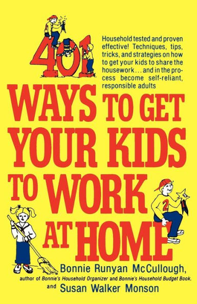 401 Ways to Get Your Kids to Work at Home: Household tested and proven effective! Techniques, tips, tricks, and strategies on how to get your kids to share the housework...and in the process become self-reliant, responsible adults