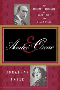Title: Andre and Oscar: The Literary Friendship of Andre Gide and Oscar Wilde, Author: Jonathan Fryer
