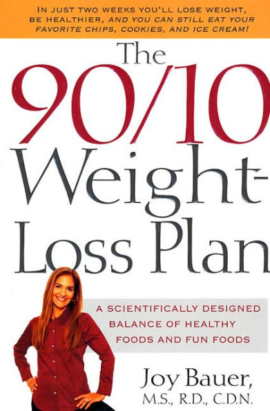 The 90/10 Weight-Loss Plan: A Scientifically Designed Balance of Healthy Foods and Fun Foods