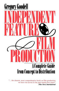 Title: Independent Feature Film Production: A Complete Guide from Concept Through Distribution, Author: Gregory Goodell