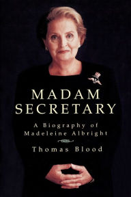 Title: Madam Secretary: A Biography of Madeleine Albright, Author: Thomas Blood