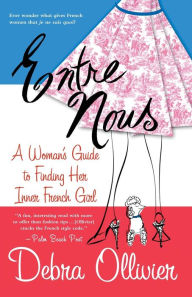 Title: Entre Nous: A Woman's Guide to Finding Her Inner French Girl, Author: Debra Ollivier