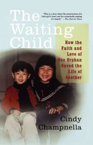 Title: The Waiting Child: How the Faith and Love of One Orphan Saved the Life of Another, Author: Cindy Champnella