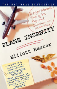 Title: Plane Insanity: A Flight Attendant's Tales of Sex, Rage, and Queasiness at 30,000 Feet, Author: Elliott Hester