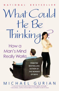 Title: What Could He Be Thinking?: How a Man's Mind Really Works, Author: Michael Gurian