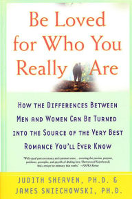 Title: Be Loved for Who You Really Are: How the Differences Between Men and Women Can Be Turned into the Source of the Very Best Romance You'll Ever Know, Author: Judith Sherven