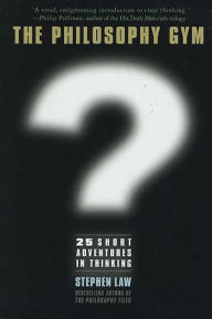 Philosophy Gym: 25 Short Adventures in Thinking / Edition 1