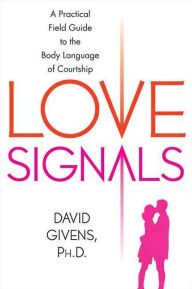 Love Signals: A Practical Field Guide to the Body Language of Courtship