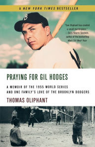 Title: Praying for Gil Hodges: A Memoir of the 1955 World Series and One Family's Love of the Brooklyn Dodgers, Author: Thomas Oliphant