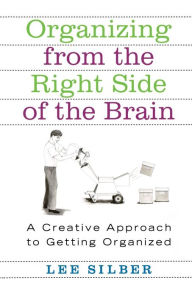Title: Organizing from the Right Side of the Brain: A Creative Approach to Getting Organized, Author: Lee Silber