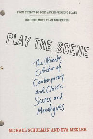 Title: Play the Scene: The Ultimate Collection of Contemporary and Classic Scenes and Monologues, Author: Michael Schulman