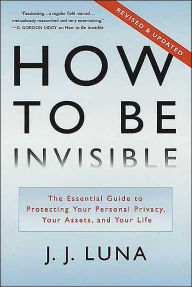 How to Be Invisible: The Essential Guide to Protecting Your Personal Privacy, Your Assets, and Your Life