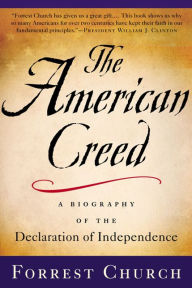Title: The American Creed: A Biography of the Declaration of Independence, Author: Forrest Church
