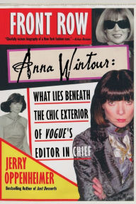 Title: Front Row: Anna Wintour: What Lies Beneath the Chic Exterior of Vogue's Editor in Chief, Author: Jerry Oppenheimer