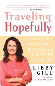 Title: Traveling Hopefully: How to Lose Your Family Baggage and Jumpstart Your Life, Author: Libby Gill