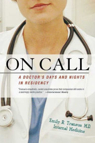 Title: On Call: A Doctor's Days and Nights in Residency, Author: Emily R. Transue M.D.
