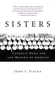 Title: Sisters: Catholic Nuns and the Making of America, Author: John J. Fialka