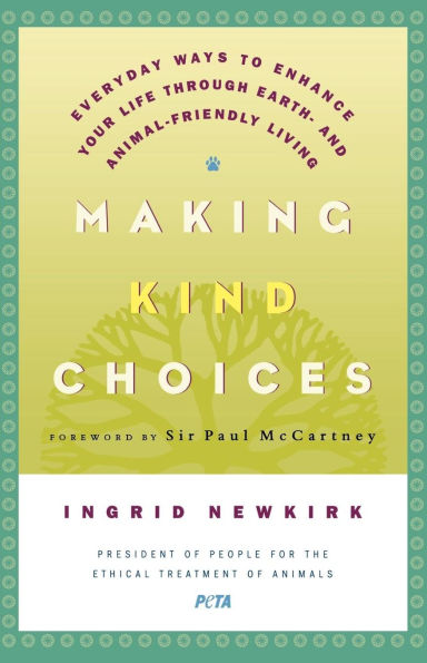 Making Kind Choices: Everyday Ways to Enhance Your Life Through Earth- and Animal-Friendly Living